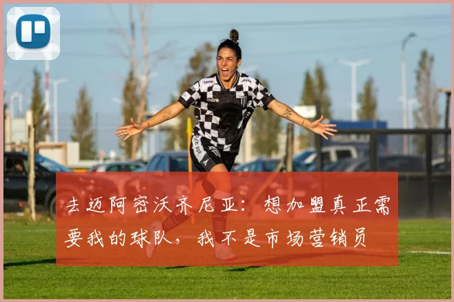 去迈阿密沃齐尼亚：想加盟真正需要我的球队，我不是市场营销员